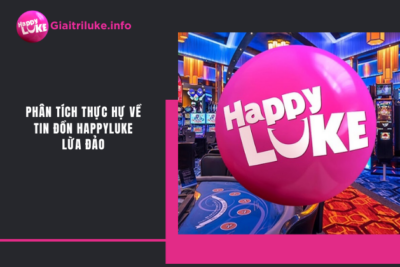 Happyluke Lừa Đảo? Phân Tích Thực Hự Về Tin Đồn Này