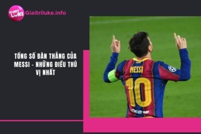 Tổng Số Bàn Thắng Của Messi – Những Điều Thú Vị Nhất 2023