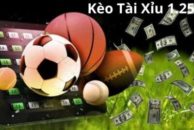 Kèo tài xỉu 1.25 là gì? Hướng dẫn bắt kèo chi tiết từ Giaitriluke